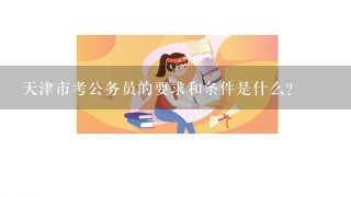 天津市考公务员的要求和条件是什么？