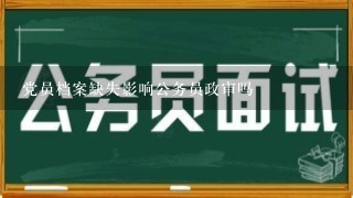 党员档案缺失影响公务员政审吗