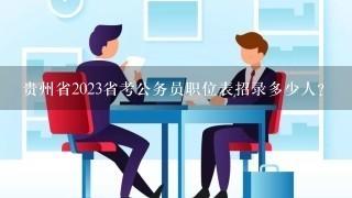 贵州省2023省考公务员职位表招录多少人？