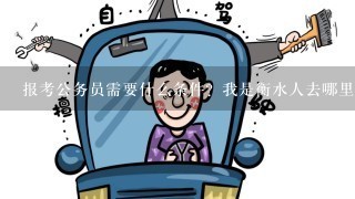 报考公务员需要什么条件？我是衡水人去哪里培训？