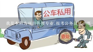 我是本科为项目管理专业,报考公务员属于哪1类学科?有哪些职位可以报考？