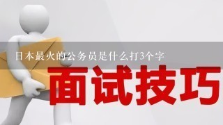 日本最火的公务员是什么打3个字