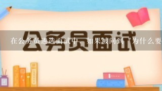 在公务员遴选面试中，如果被问到“为什么要报考这个