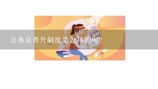 公务员晋升制度是怎样的呢？