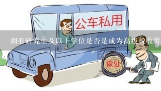 拥有研究生及以上学位是否是成为高级税收筹划师必备条件之一