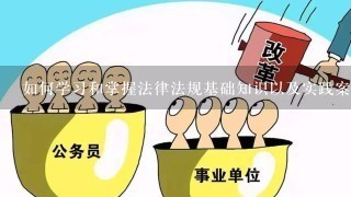 如何学习和掌握法律法规基础知识以及实践案例