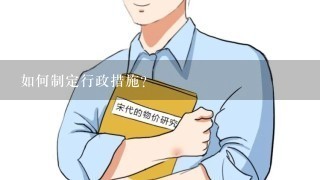 如何制定行政措施?